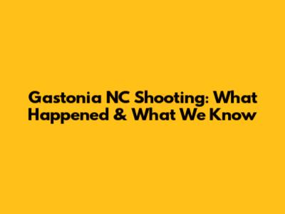 Gastonia NC Shooting: What Happened & What We Know