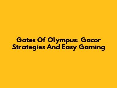 Gates Of Olympus: Gacor Strategies And Easy Gaming