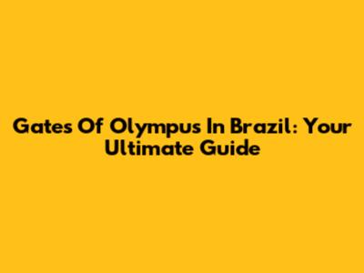 Gates Of Olympus In Brazil: Your Ultimate Guide