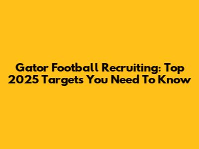 Gator Football Recruiting: Top 2025 Targets You Need To Know