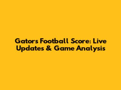 Gators Football Score: Live Updates & Game Analysis