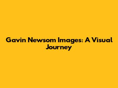 Gavin Newsom Images: A Visual Journey