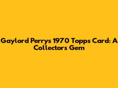 Gaylord Perry's 1970 Topps Card: A Collector's Gem