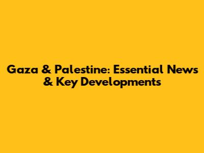 Gaza & Palestine: Essential News & Key Developments