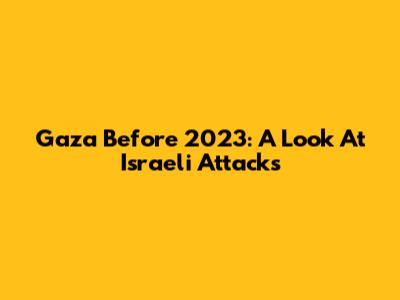 Gaza Before 2023: A Look At Israeli Attacks