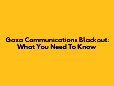 Gaza Communications Blackout: What You Need To Know