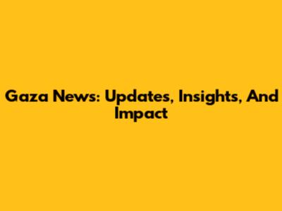 Gaza News: Updates, Insights, And Impact