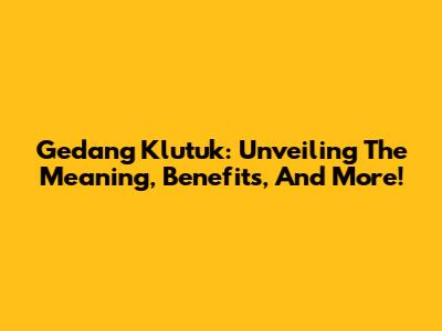 Gedang Klutuk: Unveiling The Meaning, Benefits, And More!