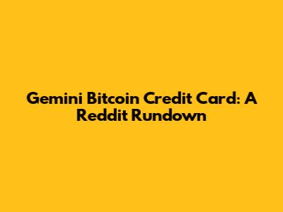 Gemini Bitcoin Credit Card: A Reddit Rundown