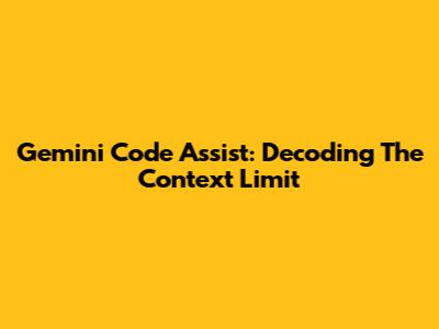 Gemini Code Assist: Decoding The Context Limit