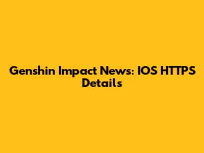 Genshin Impact News: IOS HTTPS Details