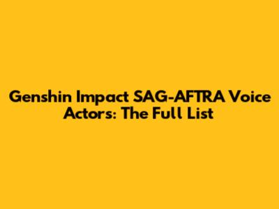 Genshin Impact SAG-AFTRA Voice Actors: The Full List
