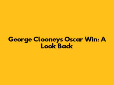 George Clooney's Oscar Win: A Look Back