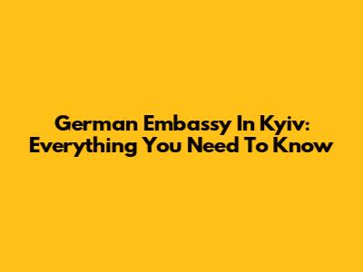 German Embassy In Kyiv: Everything You Need To Know