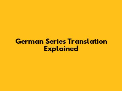 German Series Translation Explained