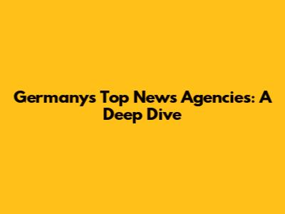 Germany's Top News Agencies: A Deep Dive
