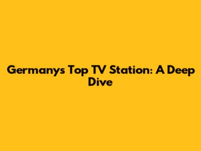 Germany's Top TV Station: A Deep Dive