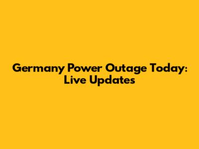 Germany Power Outage Today: Live Updates