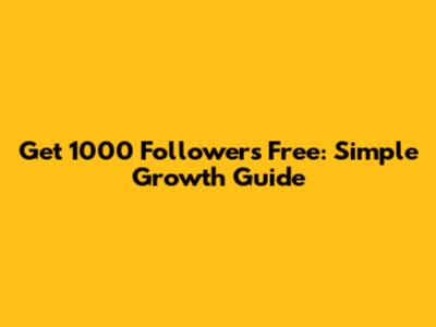Get 1000 Followers Free: Simple Growth Guide