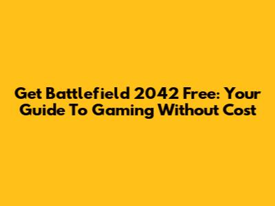 Get Battlefield 2042 Free: Your Guide To Gaming Without Cost