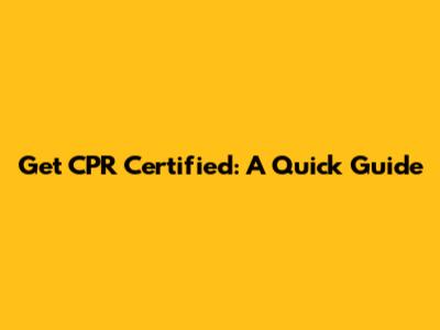 Get CPR Certified: A Quick Guide