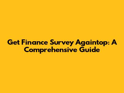 Get Finance Survey Againtop: A Comprehensive Guide