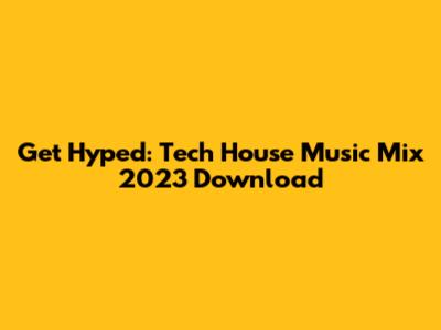 Get Hyped: Tech House Music Mix 2023 Download