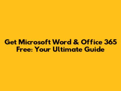 Get Microsoft Word & Office 365 Free: Your Ultimate Guide