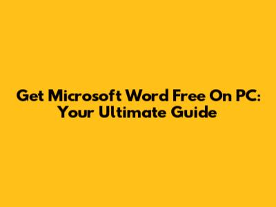 Get Microsoft Word Free On PC: Your Ultimate Guide