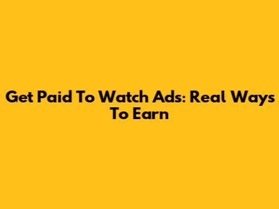 Get Paid To Watch Ads: Real Ways To Earn