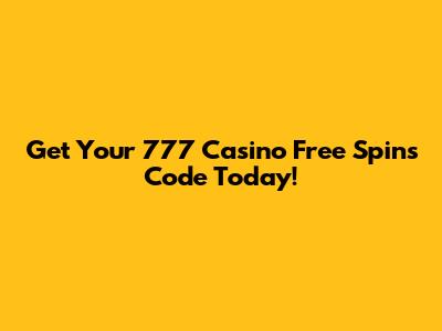 Get Your 777 Casino Free Spins Code Today!