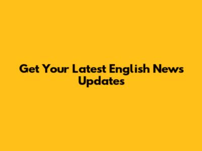 Get Your Latest English News Updates
