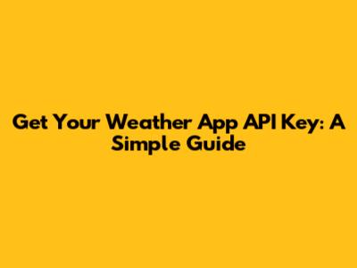 Get Your Weather App API Key: A Simple Guide