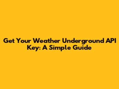 Get Your Weather Underground API Key: A Simple Guide