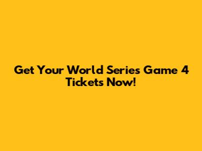 Get Your World Series Game 4 Tickets Now!