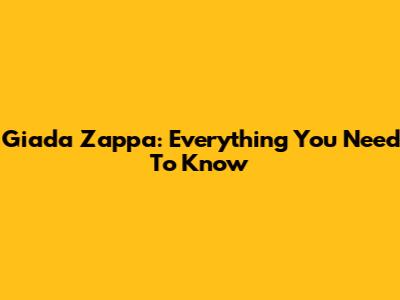 Giada Zappa: Everything You Need To Know