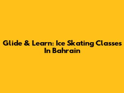 Glide & Learn: Ice Skating Classes In Bahrain