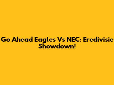 Go Ahead Eagles Vs NEC: Eredivisie Showdown!