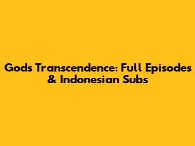 God's Transcendence: Full Episodes & Indonesian Subs