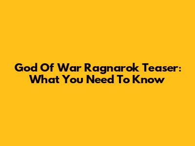God Of War Ragnarok Teaser: What You Need To Know