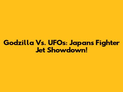 Godzilla Vs. UFOs: Japan's Fighter Jet Showdown!