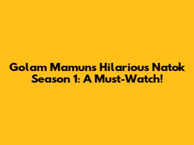 Golam Mamun's Hilarious Natok Season 1: A Must-Watch!