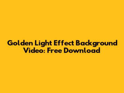 Golden Light Effect Background Video: Free Download