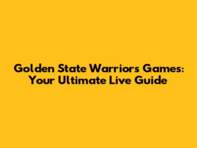 Golden State Warriors Games: Your Ultimate Live Guide