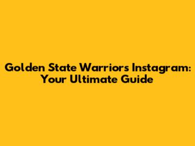 Golden State Warriors Instagram: Your Ultimate Guide