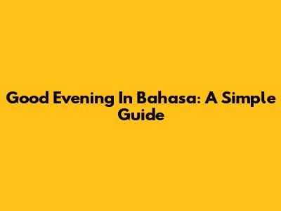 Good Evening In Bahasa: A Simple Guide
