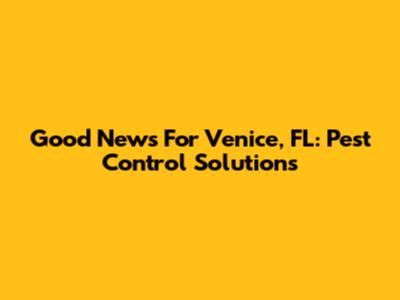 Good News For Venice, FL: Pest Control Solutions