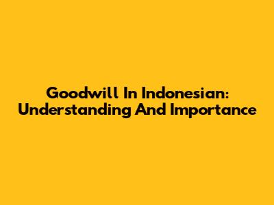 Goodwill In Indonesian: Understanding And Importance