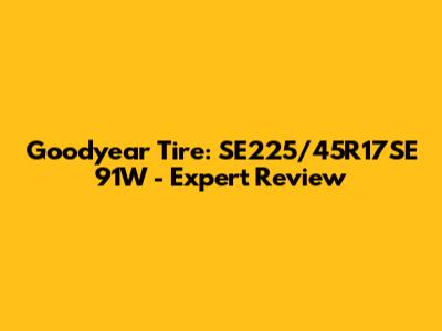 Goodyear Tire: SE225/45R17SE 91W - Expert Review