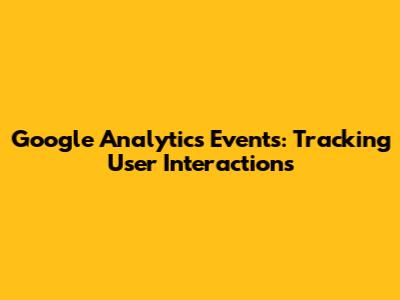Google Analytics Events: Tracking User Interactions